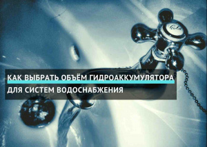 Как выбрать объём гидроаккумулятора для систем водоснабжения Как выбрать объём гидроаккумулятора для систем водоснабжения